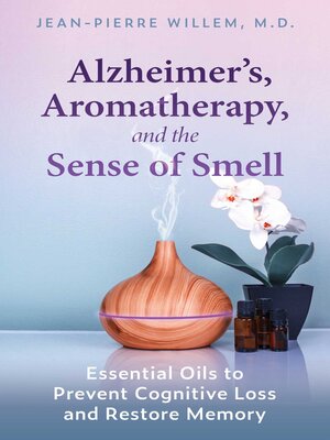 cover image of Alzheimer's, Aromatherapy, and the Sense of Smell: Essential Oils to Prevent Cognitive Loss and Restore Memory
